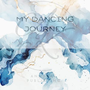 May include: Abstract watercolor design in shades of blue and gold with the text "MY DANCING JOURNEY". The design features flowing, cloud-like shapes and gold accents. The bottom of the image includes the text "ANNA AT PUBLISHING".