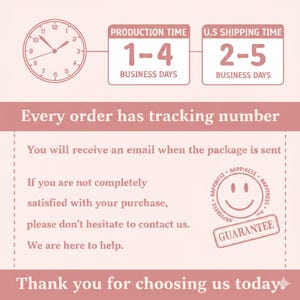 May include: A light pink graphic with a clock, text boxes, and text. The text boxes state "Production Time 1-4 Business Days" and "U.S. Shipping Time 2-5 Business Days". The graphic also includes the text "Every order has tracking number" and "Thank you for choosing us today."