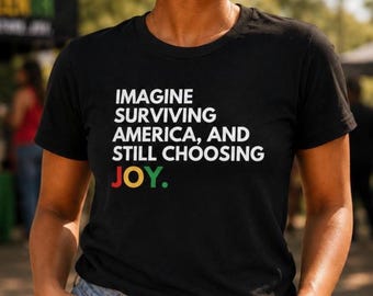 Chemise Juneteenth 2026, chemise Joy noire, Imaginez survivre à l'Amérique et choisir toujours le t-shirt Joy, t-shirt célébration Juneteenth