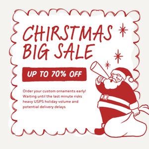May include: A white square graphic with a red scalloped border featuring a red illustration of Santa Claus holding a megaphone and a sack. Text reads: CHIRSTMAS BIG SALE, UP TO 70% OFF, and a message about ordering custom ornaments early.