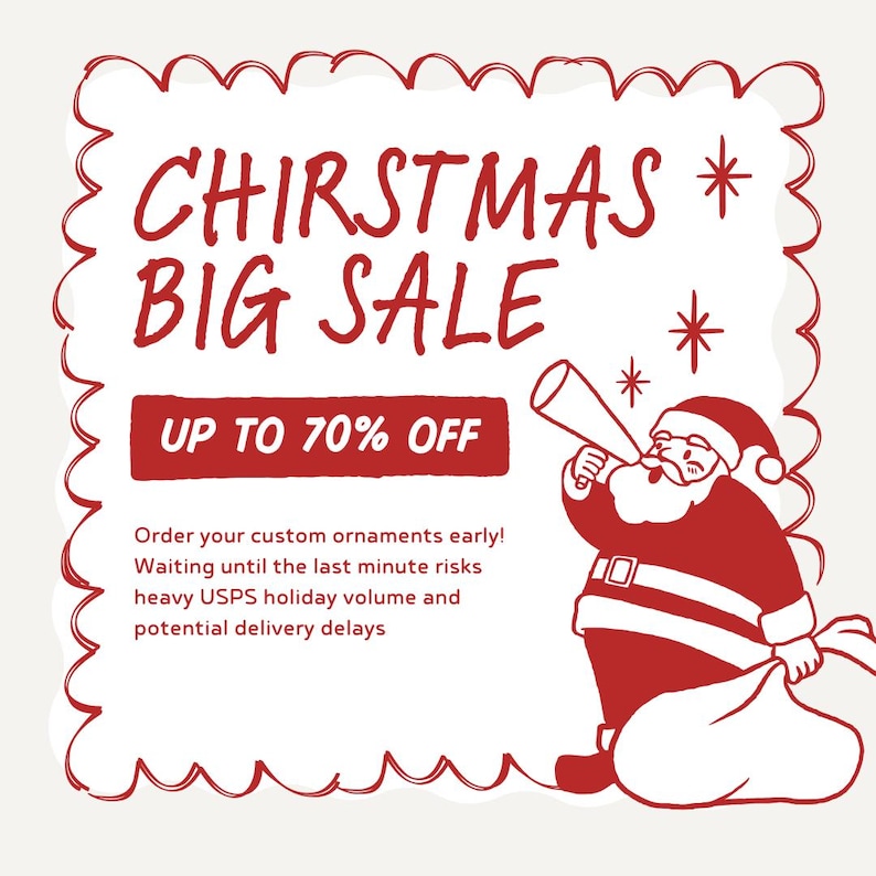 May include: A white square graphic with a red scalloped border featuring a red illustration of Santa Claus holding a megaphone and a sack. Text reads: CHIRSTMAS BIG SALE, UP TO 70% OFF, and a message about ordering custom ornaments early.
