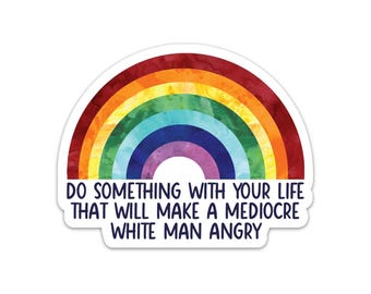 Do Something Make A Mediocre White Man Angry Rainbow Sticker Funny Decal