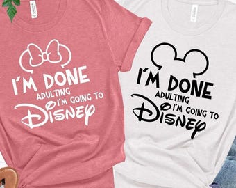 Adult Disney Shirt, Disneyland Shirt, I'm Done Adulting I'm Going To Disneyworld Shirt,  Back to School Disney Shirt, Disney Trip Shirt