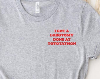 Minimalist I Got A Lobotomy Done At Toyotathon Shirt, Pocket Funny Meme Shirt, Sarcastic Meme Shirt, Humor Women Shirt, Funny Saying Tee