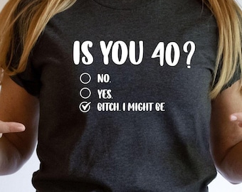 Bitch Is You 40 T-shirt, Customize Funny 40th Birthday Shirt, Sassy 40th Birthday Tee, Fortieth Birthday Gift Shirt, 40 Age Bday Party Tee