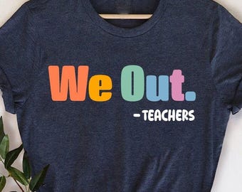 We Out Teacher T-Shirt, Happy Last Day of School Shirt, Cute End of School Teacher Appreciation Gift, End of Year Teachers Team Summer Shirt