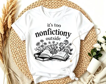 It's Too Nonfictiony Outside Floral Open Book T-Shirt, Funny Bookworm Cottagecore Rose Wildflower Reading Casual Tee