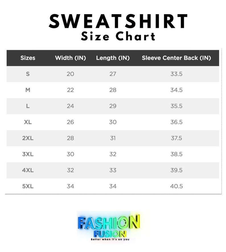 May include: A white size chart for sweatshirts, with measurements in inches. The chart includes sizes S to 5XL, listing width, length, and sleeve center back measurements. The text "SWEATSHIRT Size Chart" is at the top, with the "Fashion Fusion" logo at the bottom.