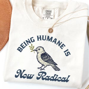 Comfort Colors Being Humane Is Now Radical Shirt, Human Rights Social Justice Equality Shirt,Unisex Activist Apparel,Social Justice Bird Tee
