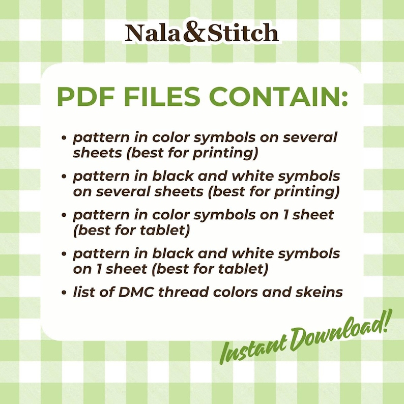 May include: A digital information graphic with a light green and white gingham background. The text reads Nala & Stitch, PDF FILES CONTAIN: pattern in color symbols on several sheets, pattern in black and white symbols on several sheets, pattern in color symbols on 1 sheet, pattern in black and white symbols on 1 sheet, list of DMC thread colors and skeins, and Instant Download!