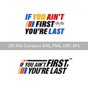 May include: A white background features the phrase "IF YOU AIN'T FIRST, YOU'RE LAST" in bold, colorful text. The design includes racing flags and a racing stripe motif. The image also states "ZIP File Contains SVG, PNG, DXF, EPS".