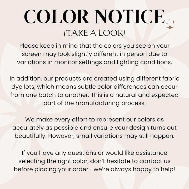 May include: Text on a cream-colored background reads "COLOR NOTICE" and "(TAKE A LOOK)". The text explains that colors may vary slightly due to screen settings and dye lots. It encourages contacting for color assistance.