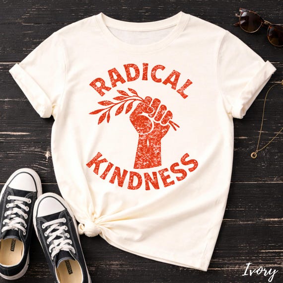 Radical Kindness Shirt, Social Justice Shirt, Peace Activist Tee, Human Rights Equality Shirt, Feminist Gift for Her