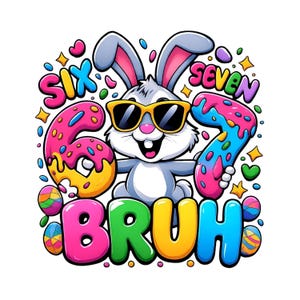 May include: A cartoon illustration of a gray bunny wearing sunglasses, holding a number six and seven. The word "SIX" is above the number six, and "SEVEN" is above the number seven. The word "BRUH" is below the bunny.