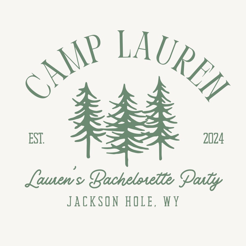 May include: A cream-colored graphic with the text "CAMP LAUREN" arched at the top, with three green pine trees in the center. Below the trees is the text "Lauren's Bachelorette Party" and "JACKSON HOLE, WY". The year "2024" is on the right.