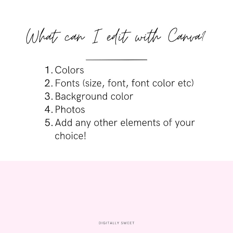 May include: A white background with black text that reads "What can I edit with Canva?" followed by a list of five things you can edit with Canva: colors, fonts, background color, photos, and other elements. The text "DIGITALLY SWEET" is at the bottom of the image.