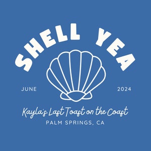 Könnte beinhalten: Weißer Text auf blauem Hintergrund lautet "Shell Yea" mit einer stilisierten Muschel in der Mitte. Unter dem Text steht "Juni 2024" und "Kayla's Last Toast on the Coast" mit "Palm Springs, CA" darunter.