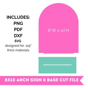 May include: A digital cut file for an 8 inch wide by 10 inch high arch sign and base. The sign is pink with a chevron pattern. The base is teal. The file includes PNG, PDF, DXF, and SVG formats. It is designed for 1/8 inch thick materials.