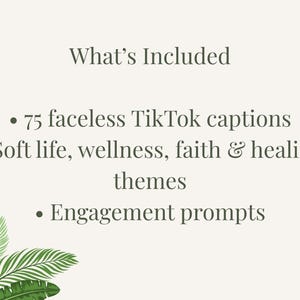 May include: An image with text that reads "What's Included" followed by bullet points. The bullet points list 75 faceless TikTok captions, soft life, wellness, faith & healing themes, and engagement prompts. Green leaves are in the corner.