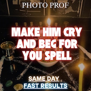 May include: An image with the text "MAKE HIM CRY AND BEG FOR YOU SPELL" in red letters. The image also includes a lit candle, small bottles, a bowl, and the text "SAME DAY FAST RESULTS".