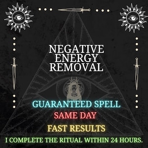 May include: Dark background with the text "NEGATIVE ENERGY REMOVAL" in white. Below, the text "GUARANTEED SPELL", "SAME DAY", and "FAST RESULTS" are in different colors. The image includes illustrations of eyes, swords, and suns.