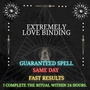 May include: Black graphic with the text "EXTREMELY LOVE BINDING" above a triangle with an eye. Below the triangle are the words "GUARANTEED SPELL", "SAME DAY", and "FAST RESULTS". The text "I COMPLETE THE RITUAL WITHIN 24 HOURS" is at the bottom.
