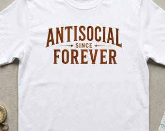 Antisocial Since Forever T-Shirt | Introvert Graphic Tee | Sarcastic Gift