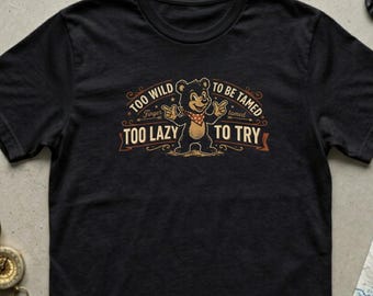 Too Wild Too Lazy T-Shirt | Funny Bear Graphic Tee | Sarcastic Gift