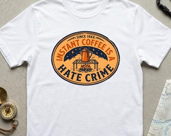 Instant Coffee Is A Hate Crime T-Shirt - Funny Coffee Lover Gift - Sarcastic Barista Tee - Caffeine Addict Shirt - Unique Graphic Apparel