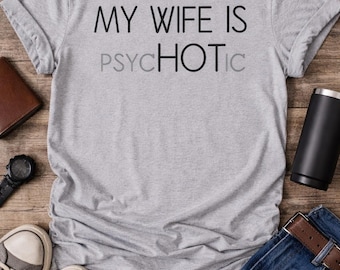 My Wife Is Psychotic Shirt | Funny Husband Tee | Mens Graphic T shirt
