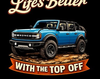 May include: An illustration of a blue Bronco SUV with the text "Life's Better With The Top Off" on a black background. The SUV is shown on a rocky surface. The text is in a retro style with cream and orange colours.