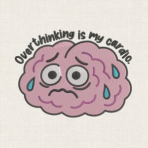 May include: Embroidered design featuring a pink brain with a sad expression and blue teardrops. The text "Overthinking is my cardio" is arched above the brain. The design is on a white fabric background.