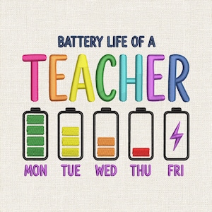 May include: An embroidered design featuring the text BATTERY LIFE OF A TEACHER in colorful letters above five battery icons labeled MON through FRI. The batteries show decreasing charge levels from green to red, with a purple lightning bolt on Friday.