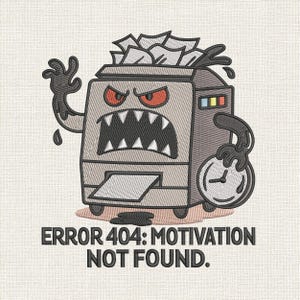 May include: Embroidered design featuring a cartoon printer with an angry face, sharp teeth, and a clock. The printer has arms and is surrounded by paper and ink. Text reads: ERROR 404: MOTIVATION NOT FOUND.