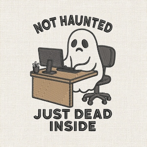 May include: Embroidered design featuring a sad ghost sitting at a desk with a computer, keyboard, and pencil holder. Text above reads "NOT HAUNTED" and below "JUST DEAD INSIDE". The design is on a light beige background.