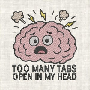 May include: Embroidered design of a pink brain with a worried expression, with yellow lightning bolts and smoke puffs. The text "TOO MANY TABS OPEN IN MY HEAD" is stitched below the brain.