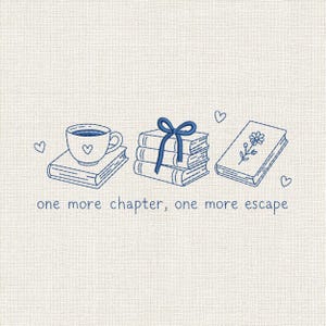 May include: An embroidery design featuring a blue line art illustration of a teacup on a book, a stack of three books tied with a blue ribbon, and a book with a flower on the cover. Small hearts surround the items with the text one more chapter, one more escape.