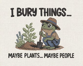 I Bury Things Maybe Plants Maybe People Embroidery Design, Funny Gardening Frog Embroidery File, Garden Humor Stitch Pattern, JEF VP3