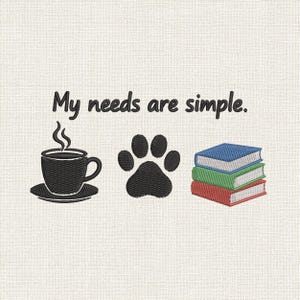 Puede incluir: Un diseño de bordado con el texto negro My needs are simple. Debajo del texto hay una taza de café negra con vapor, una huella de pata negra y una pila de tres libros en colores azul, verde y rojo sobre un fondo blanco texturizado.