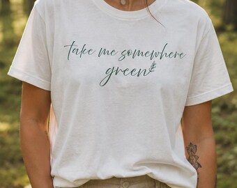 Take Me Somewhere Green Shirt, Nature Lover Tee, Hiking Shirt, Forest Tee, Outdoorsy Gift, Camping Shirt, Nature Quote Tee, Adventure Tee