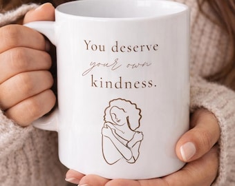 You Deserve Your Own Kindness Mug | Self Love Affirmation Coffee Cup | Mental Health Awareness Gift | Minimalist Floral Ceramic Mug