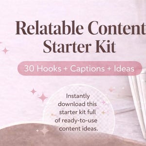 May include: A digital product image with the text "Relatable Content Starter Kit" in a dark brown font. The kit includes "30 Hooks + Captions + Ideas." The image also states that the kit is instantly downloadable and full of ready-to-use content ideas.
