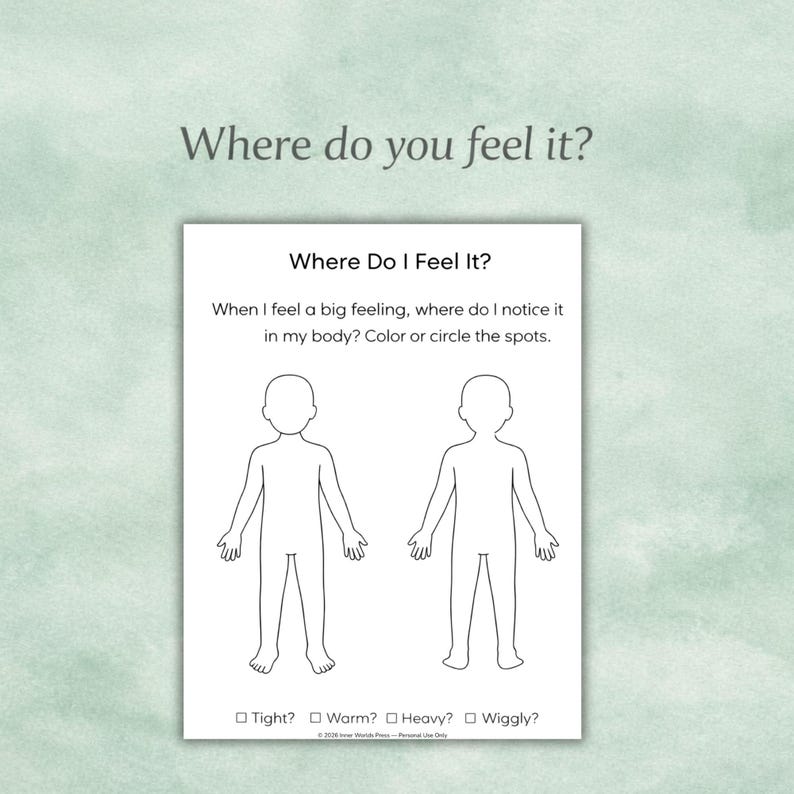May include: A white worksheet titled "Where Do I Feel It?" displays two human body outlines. The text asks, "When I feel a big feeling, where do I notice it in my body? Color or circle the spots." Checkboxes below include "Tight? Warm? Heavy? Wiggly?"