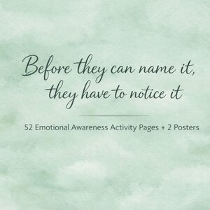May include: A pale green background with the text "Before they can name it, they have to notice it." Below the text is "52 Emotional Awareness Activity Pages + 2 Posters."
