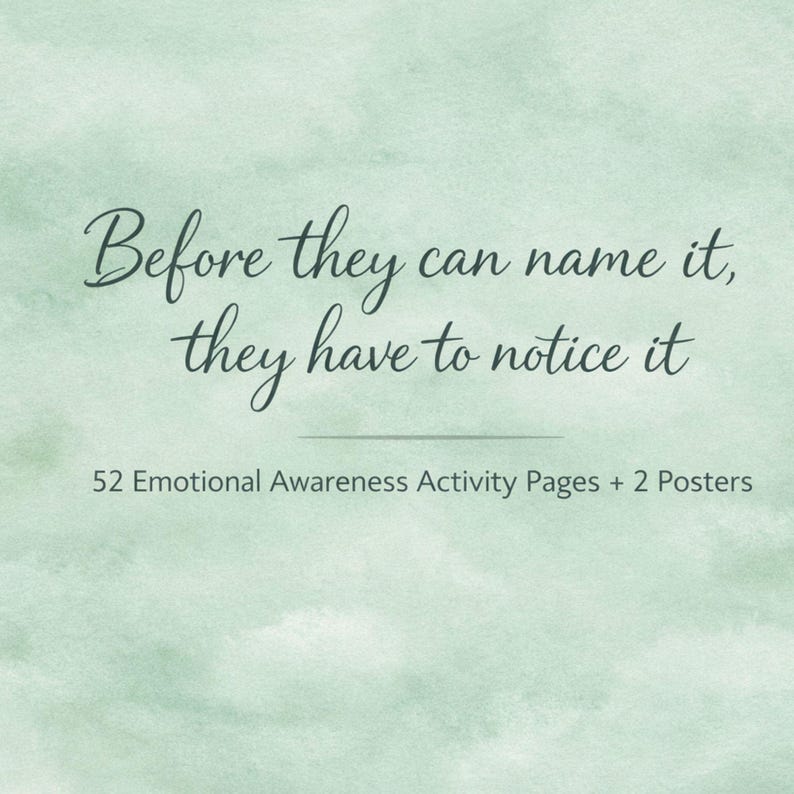 May include: A pale green background with the text "Before they can name it, they have to notice it." Below the text is "52 Emotional Awareness Activity Pages + 2 Posters."