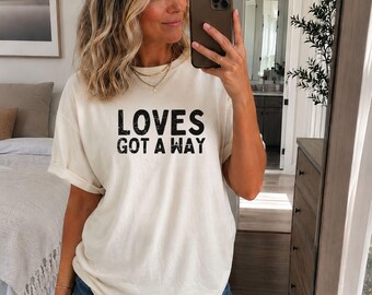 Love's Got A Way Shirt, Inspirational Graphic Tee, Positive Vibes Shirt, Encouragement Gift, Comfort Colors Tee, Uplifting Quote Shirt
