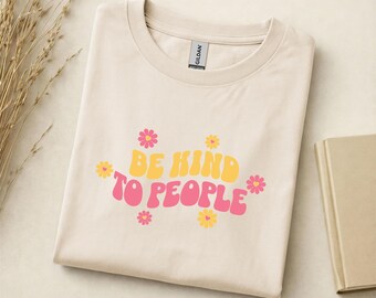 Be Kind To People Shirt,  Inspirational Shirt, Kindness Shirt, Motivational Shirt, Positive Message shirt, Mental health gift shirt