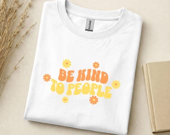 Be Kind To People Shirt,  Inspirational Shirt, Kindness Shirt, Motivational Shirt, Positive Message shirt, Mental health gift shirt