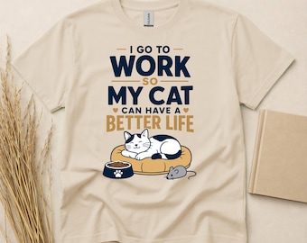 Funny Cat Shirt, Cat Lover Gift, Cat Mom Shirt, Cat Dad Gift, Cute Sleeping Cat Tee, I Go To Work So My Cat Can Have A Better Life
