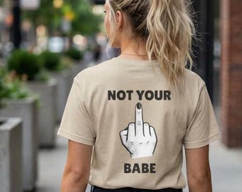 Not Your Babe Shirt - Bold Statement, Feminismus Shirt, Geschenk für Frauen, Geschenk für Feministin, Anti Sexism Streetwear